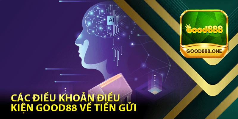 Các Điều Khoản Điều Kiện Good88 Về Tiền Gửi