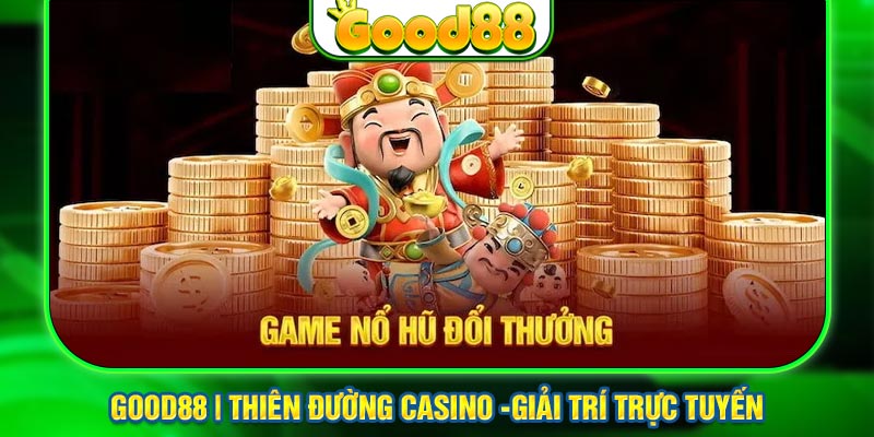 Nổ hũ đổi thưởng - Làm giàu nhanh tại nhà cái Good88